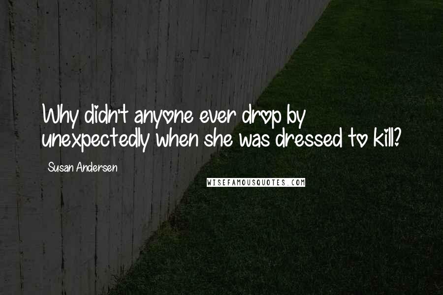 Susan Andersen quotes: Why didn't anyone ever drop by unexpectedly when she was dressed to kill?