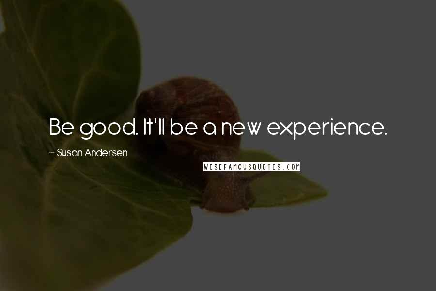 Susan Andersen quotes: Be good. It'll be a new experience.