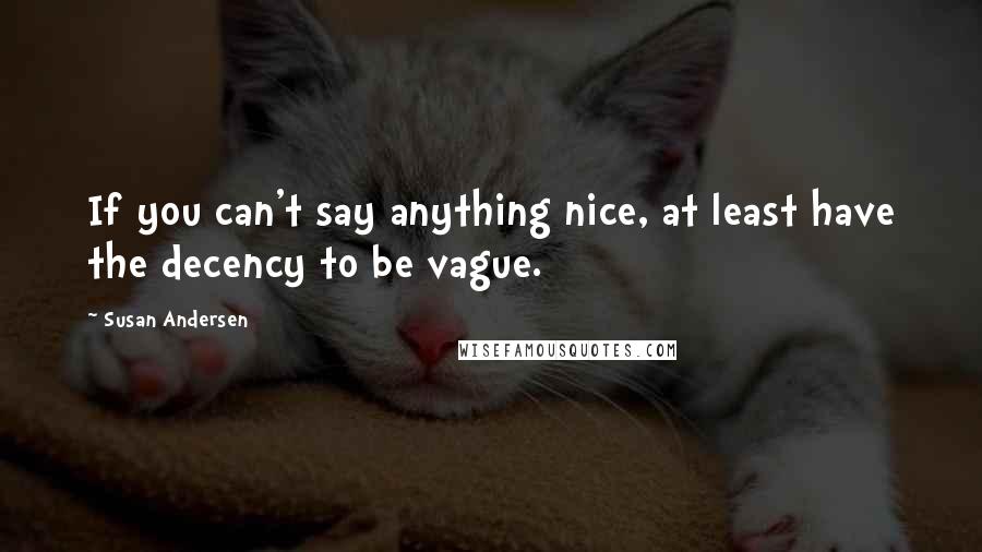 Susan Andersen quotes: If you can't say anything nice, at least have the decency to be vague.