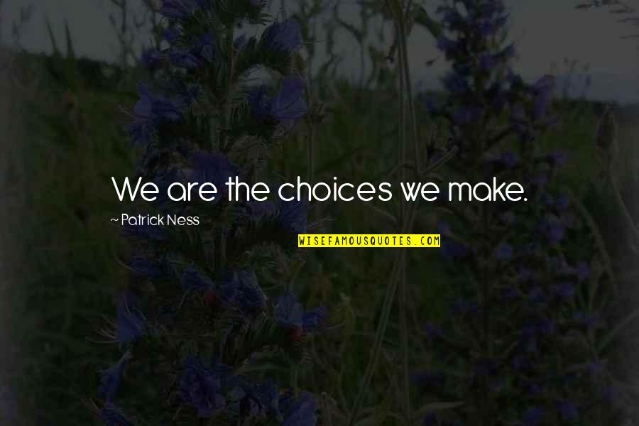 Susan Andersen Quotes By Patrick Ness: We are the choices we make. Susan Andersen Quotes By Patrick Ness: We are the choices we make.