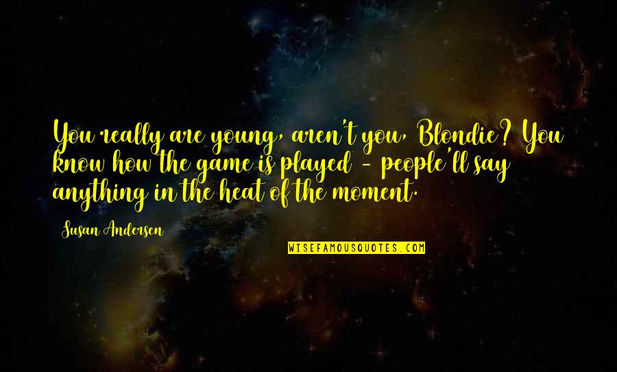 Susan Andersen Quotes By Susan Andersen: You really are young, aren't you, Blondie? You Susan Andersen Quotes By Susan Andersen: You really are young, aren't you, Blondie? You