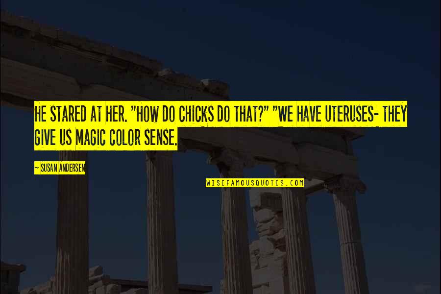 Susan Andersen Quotes By Susan Andersen: He stared at her. "How do chicks do Susan Andersen Quotes By Susan Andersen: He stared at her. "How do chicks do