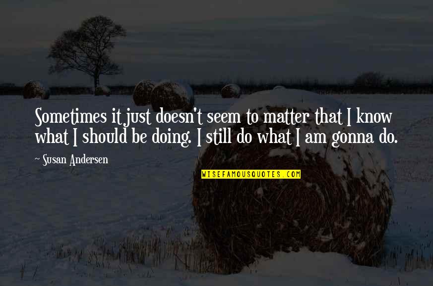 Susan Andersen Quotes By Susan Andersen: Sometimes it just doesn't seem to matter that Susan Andersen Quotes By Susan Andersen: Sometimes it just doesn't seem to matter that