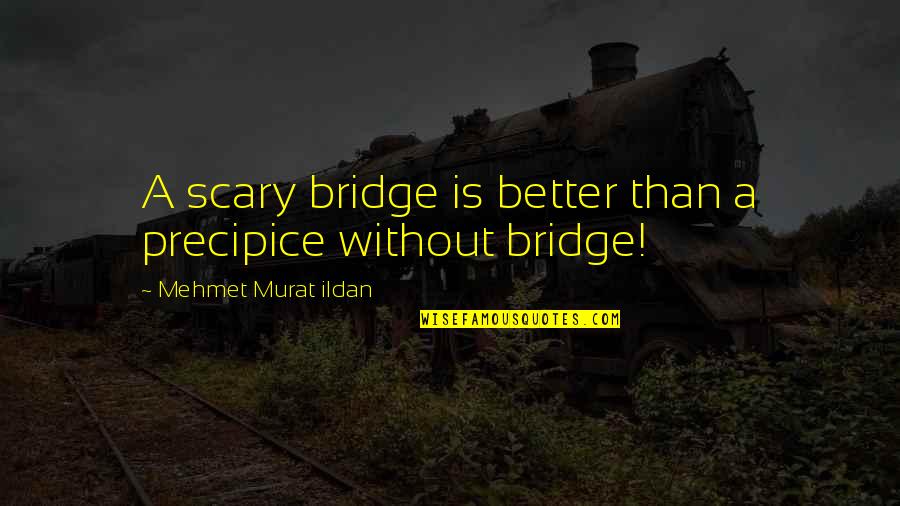 Susan Ariel Rainbow Kennedy Quotes By Mehmet Murat Ildan: A scary bridge is better than a precipice Susan Ariel Rainbow Kennedy Quotes By Mehmet Murat Ildan: A scary bridge is better than a precipice