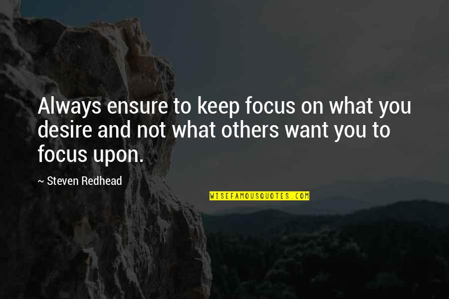 Susan Ariel Rainbow Kennedy Quotes By Steven Redhead: Always ensure to keep focus on what you Susan Ariel Rainbow Kennedy Quotes By Steven Redhead: Always ensure to keep focus on what you