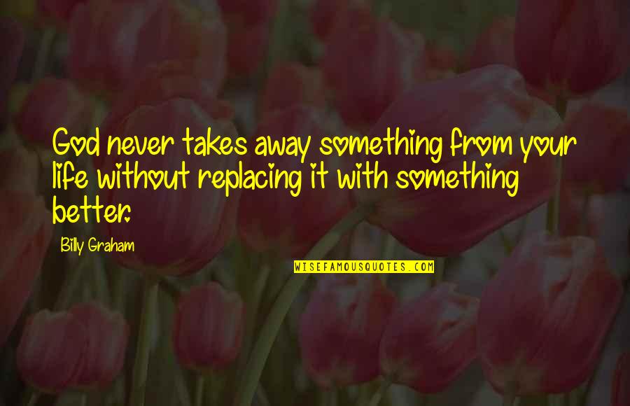 Susan B Anthony Inspirational Quotes By Billy Graham: God never takes away something from your life Susan B Anthony Inspirational Quotes By Billy Graham: God never takes away something from your life