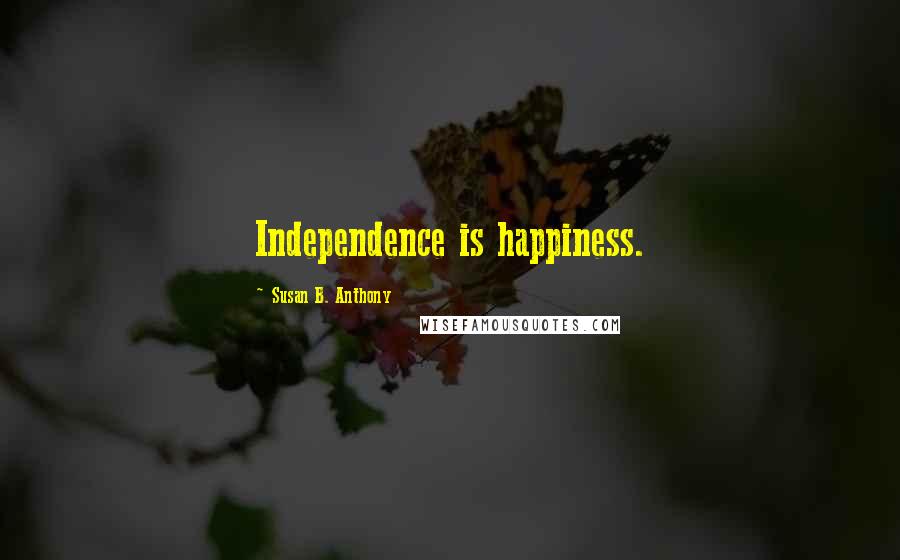 Susan B. Anthony quotes: Independence is happiness.