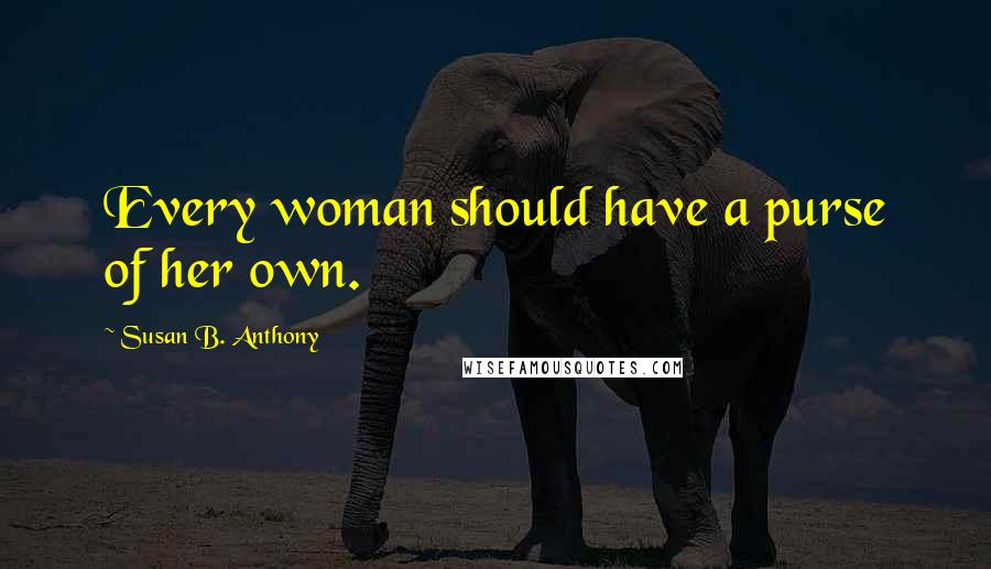 Susan B. Anthony quotes: Every woman should have a purse of her own.