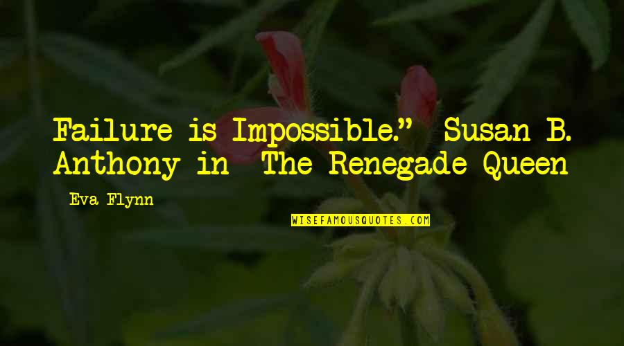 Susan B Anthony Quotes By Eva Flynn: Failure is Impossible."--Susan B. Anthony in The Renegade