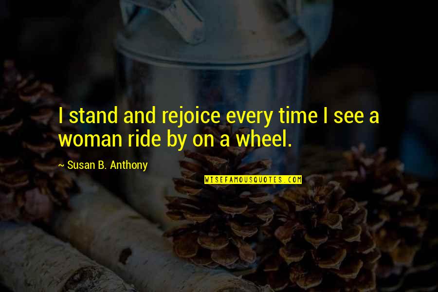 Susan B Anthony Quotes By Susan B. Anthony: I stand and rejoice every time I see Susan B Anthony Quotes By Susan B. Anthony: I stand and rejoice every time I see