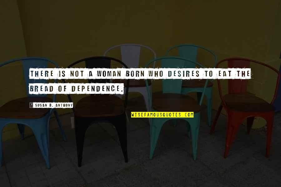 Susan B Anthony Quotes By Susan B. Anthony: There is not a woman born who desires Susan B Anthony Quotes By Susan B. Anthony: There is not a woman born who desires