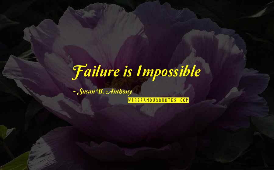 Susan B Anthony Quotes By Susan B. Anthony: Failure is Impossible Susan B Anthony Quotes By Susan B. Anthony: Failure is Impossible