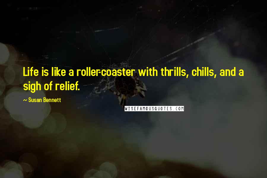 Susan Bennett quotes: Life is like a roller-coaster with thrills, chills, and a sigh of relief.