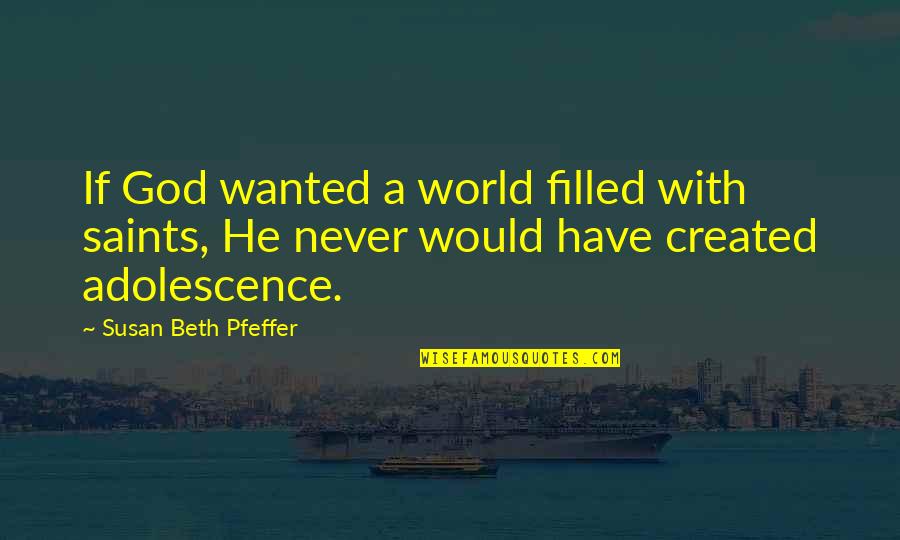 Susan Beth Pfeffer Quotes By Susan Beth Pfeffer: If God wanted a world filled with saints, Susan Beth Pfeffer Quotes By Susan Beth Pfeffer: If God wanted a world filled with saints,