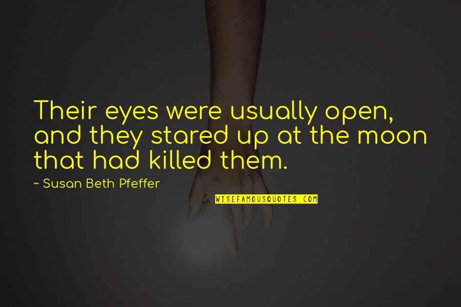 Susan Beth Pfeffer Quotes By Susan Beth Pfeffer: Their eyes were usually open, and they stared Susan Beth Pfeffer Quotes By Susan Beth Pfeffer: Their eyes were usually open, and they stared
