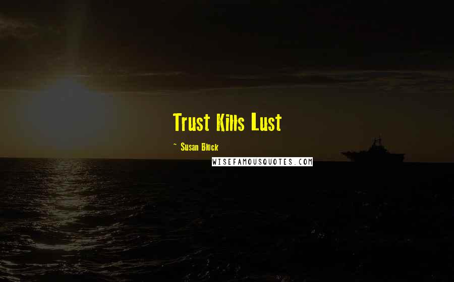 Susan Block quotes: Trust Kills Lust