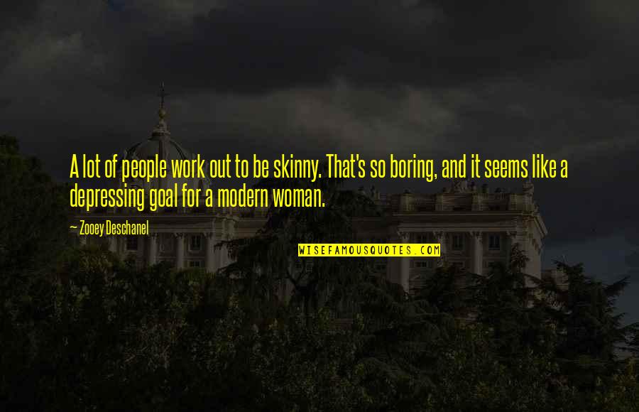 Susan Bordo Quotes By Zooey Deschanel: A lot of people work out to be