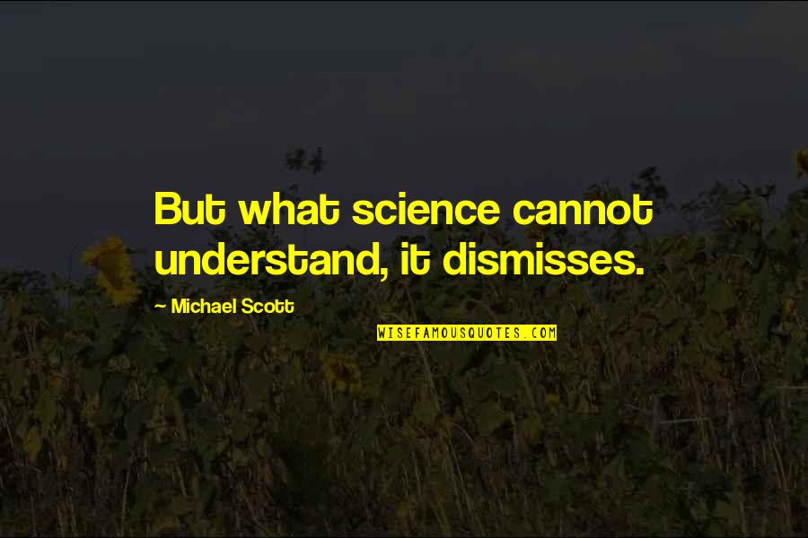 Susan Bredekamp Quotes By Michael Scott: But what science cannot understand, it dismisses. Susan Bredekamp Quotes By Michael Scott: But what science cannot understand, it dismisses.