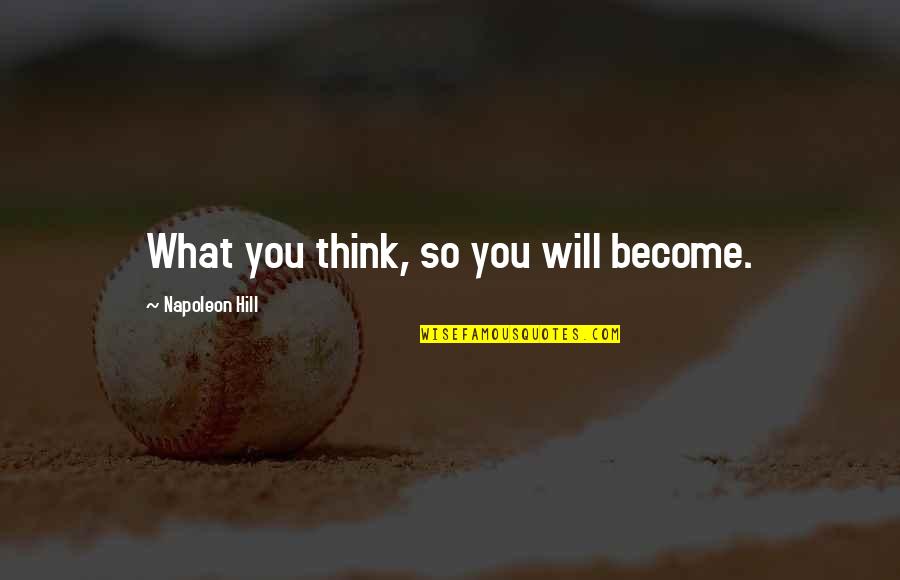 Susan Brownell Quotes By Napoleon Hill: What you think, so you will become.