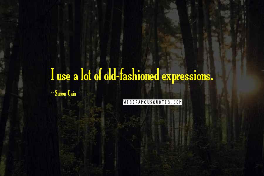 Susan Cain quotes: I use a lot of old-fashioned expressions.