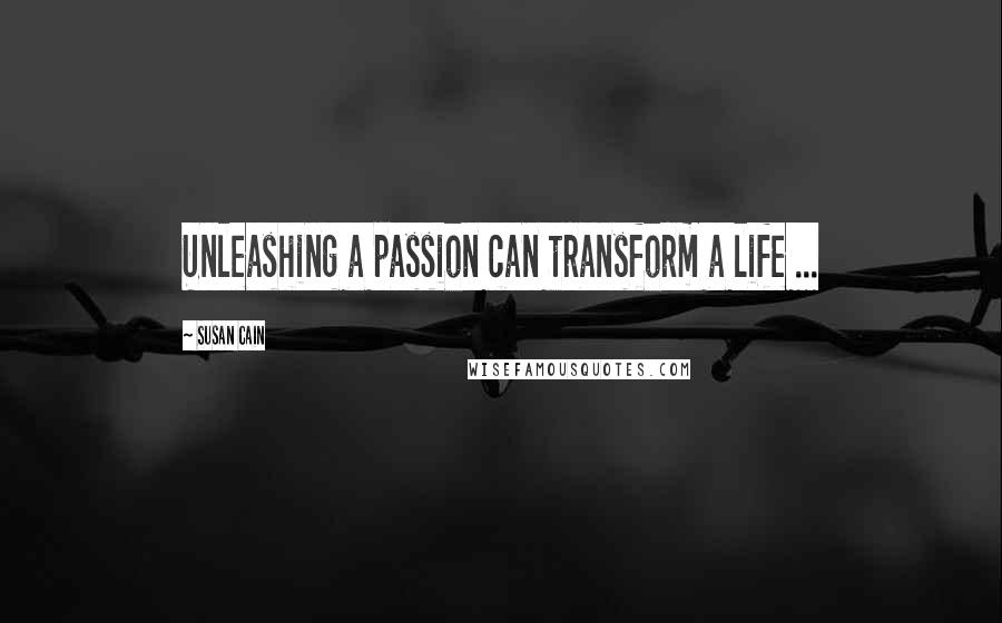 Susan Cain quotes: Unleashing a passion can transform a life ...