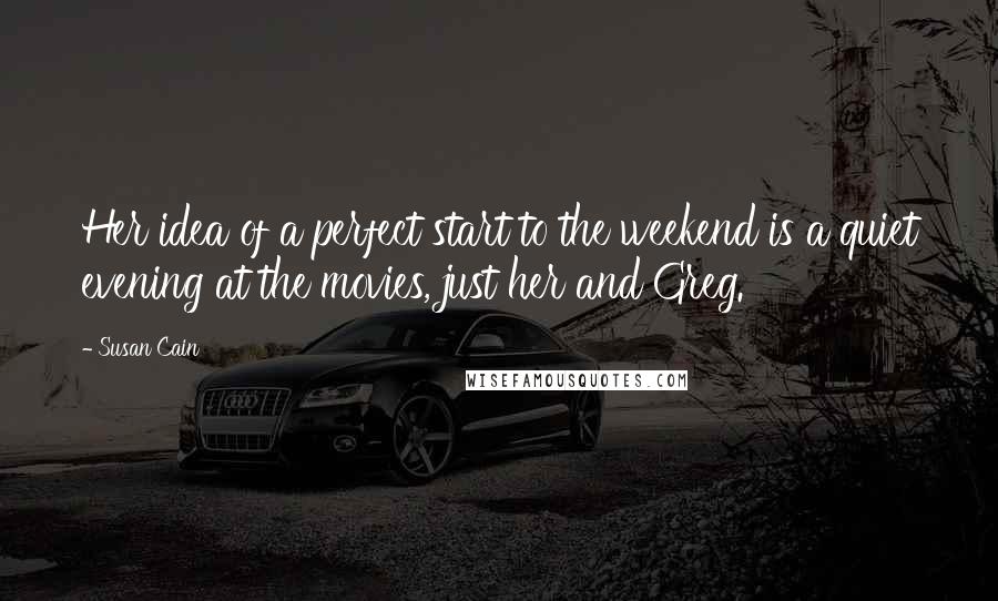 Susan Cain quotes: Her idea of a perfect start to the weekend is a quiet evening at the movies, just her and Greg.