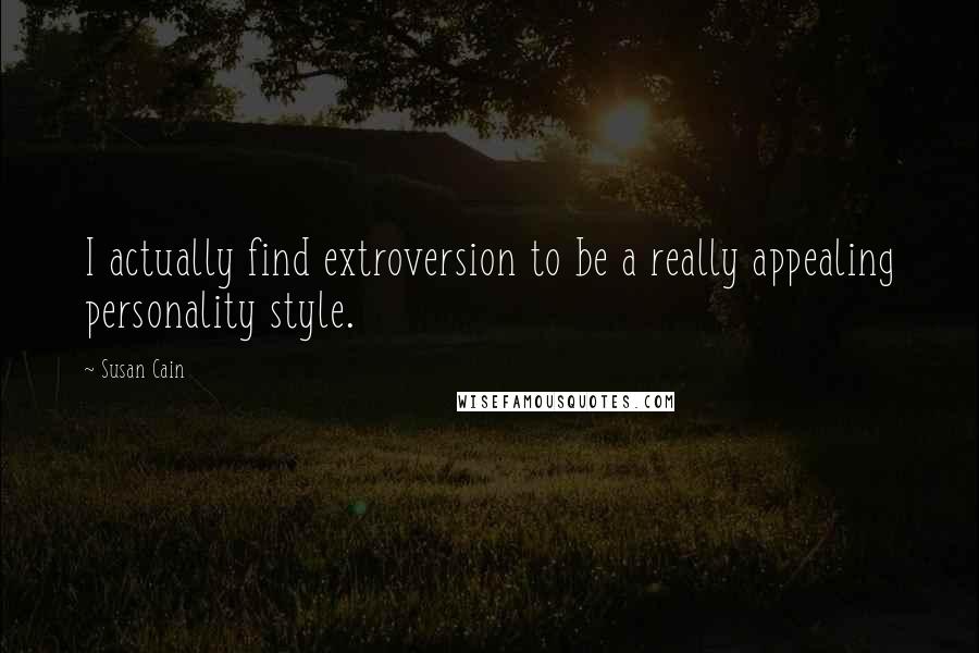 Susan Cain quotes: I actually find extroversion to be a really appealing personality style.
