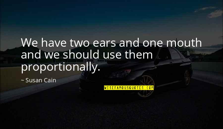 Susan Cain Quotes By Susan Cain: We have two ears and one mouth and
