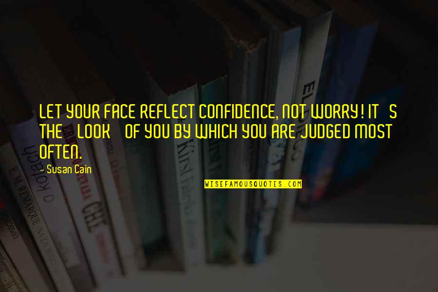 Susan Cain Quotes By Susan Cain: LET YOUR FACE REFLECT CONFIDENCE, NOT WORRY! IT'S