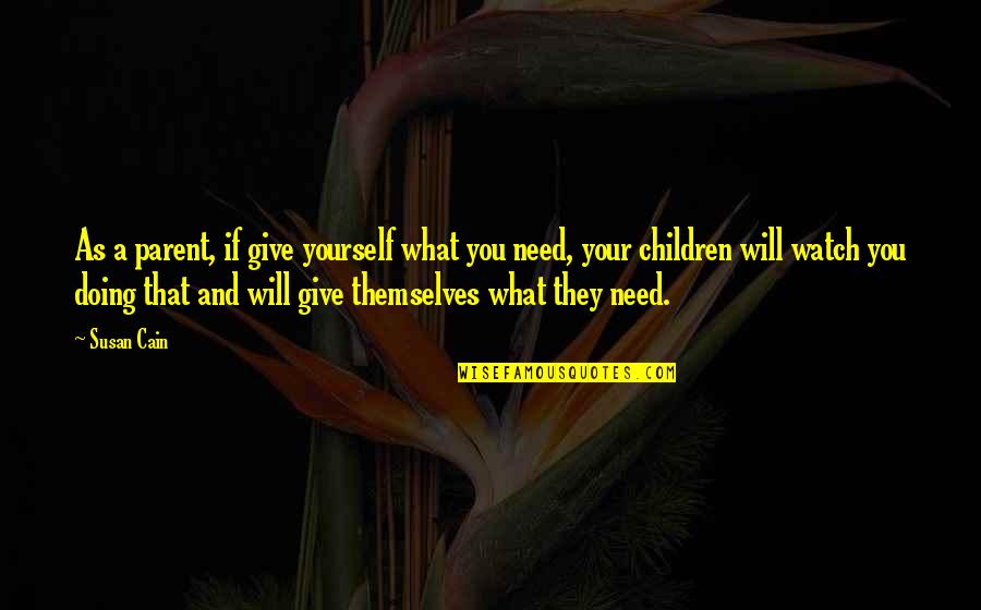Susan Cain Quotes By Susan Cain: As a parent, if give yourself what you