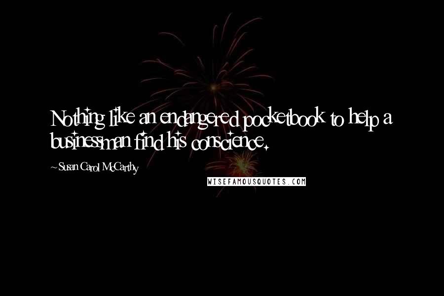 Susan Carol McCarthy quotes: Nothing like an endangered pocketbook to help a businessman find his conscience.