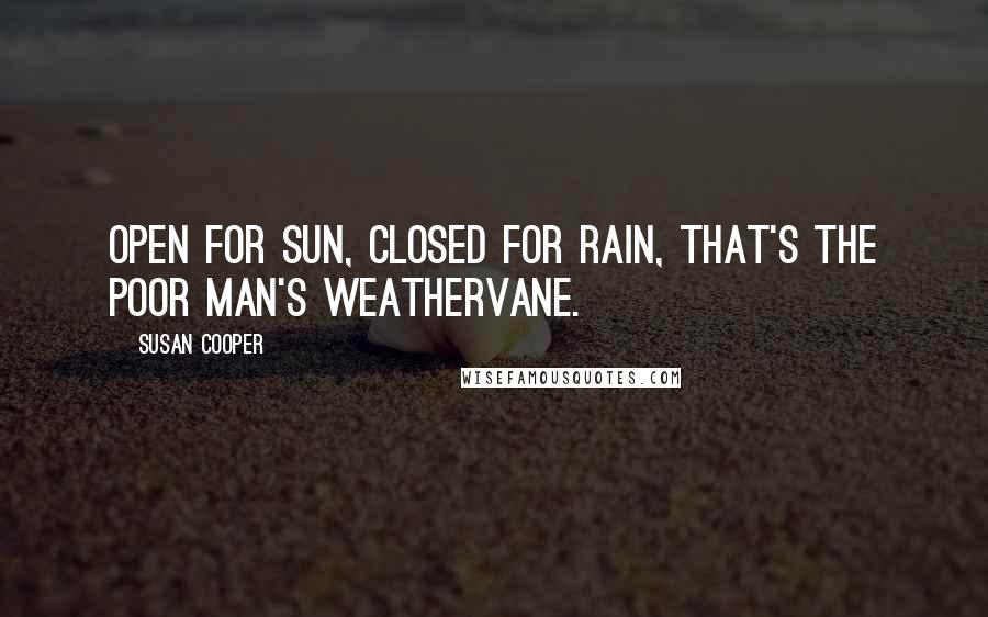 Susan Cooper quotes: Open for sun, closed for rain, that's the poor man's weathervane.
