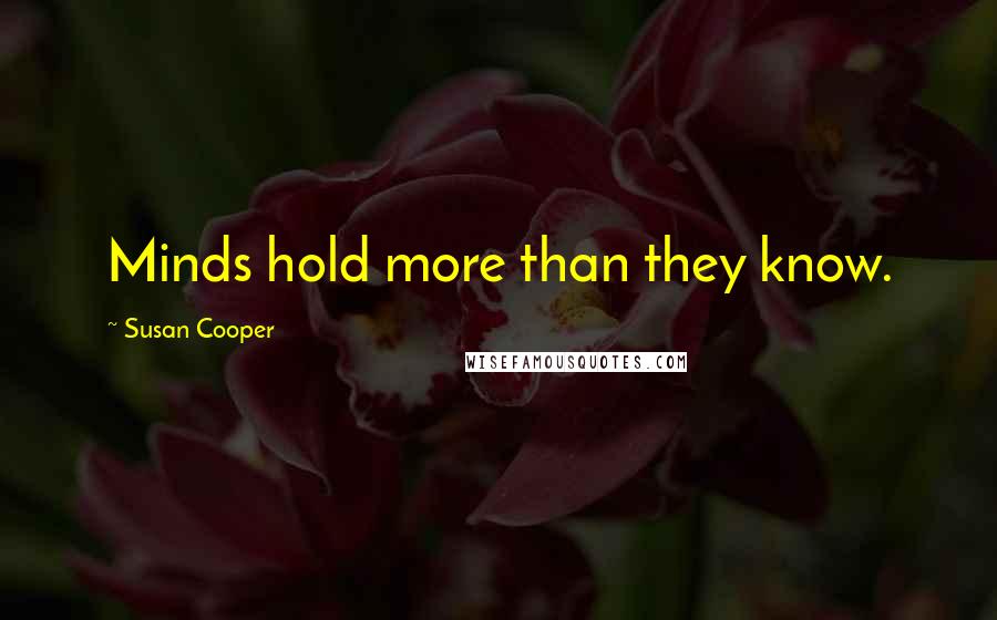 Susan Cooper quotes: Minds hold more than they know.