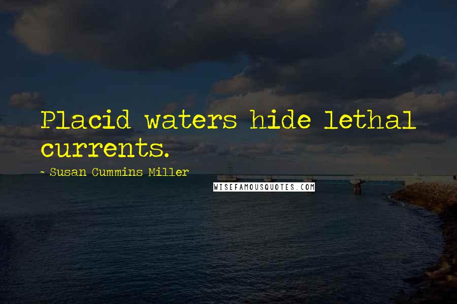 Susan Cummins Miller quotes: Placid waters hide lethal currents.