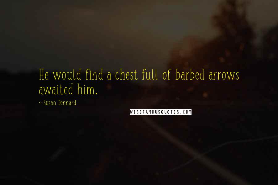 Susan Dennard quotes: He would find a chest full of barbed arrows awaited him.