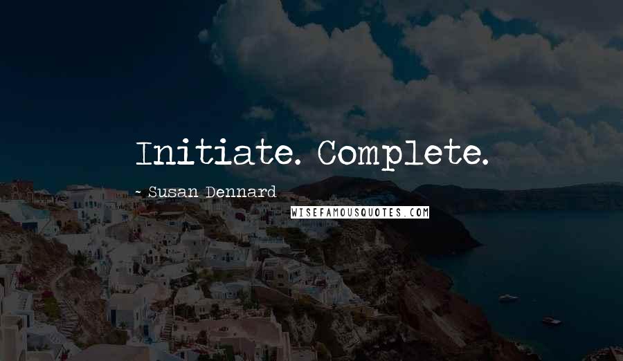 Susan Dennard quotes: Initiate. Complete.