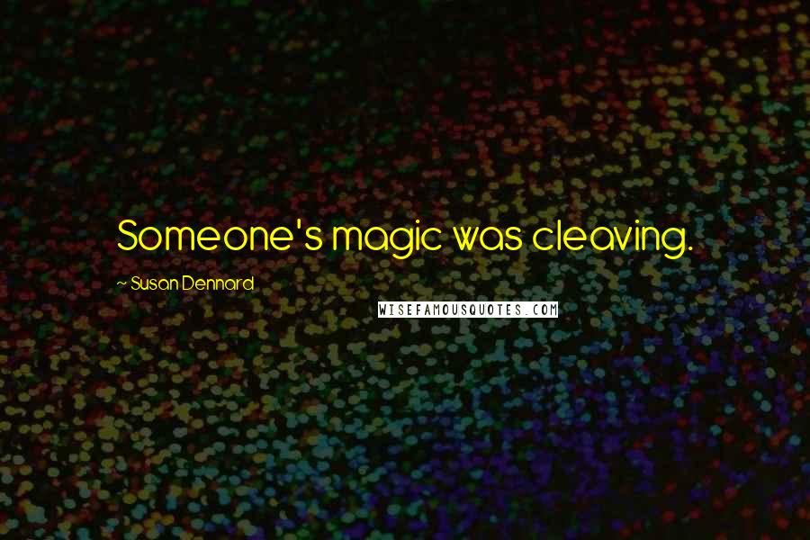 Susan Dennard quotes: Someone's magic was cleaving.