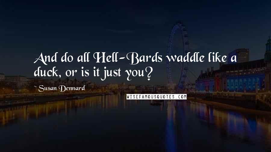 Susan Dennard quotes: And do all Hell-Bards waddle like a duck, or is it just you?