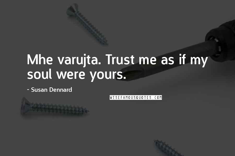 Susan Dennard quotes: Mhe varujta. Trust me as if my soul were yours.