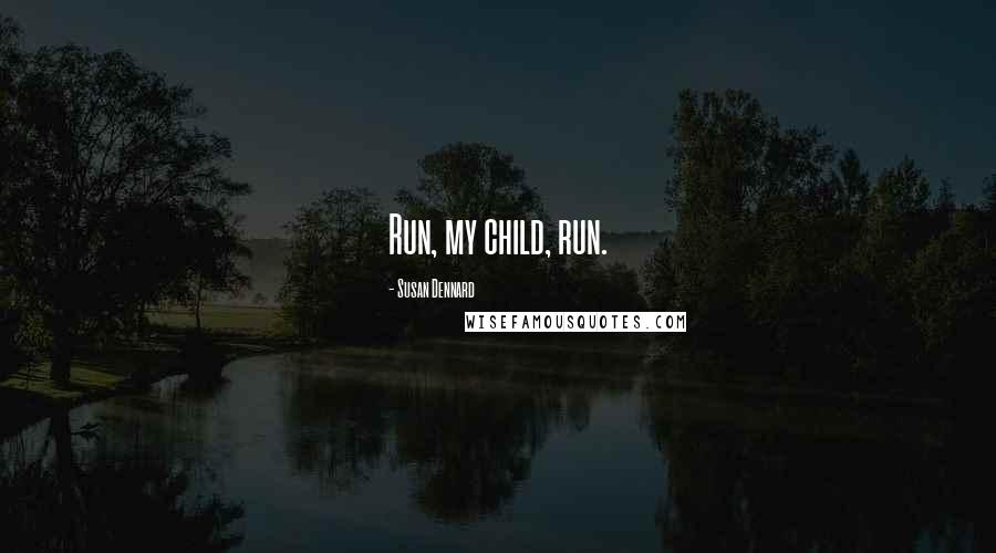 Susan Dennard quotes: Run, my child, run.