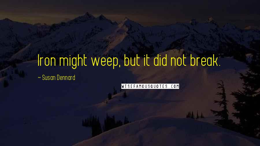 Susan Dennard quotes: Iron might weep, but it did not break.