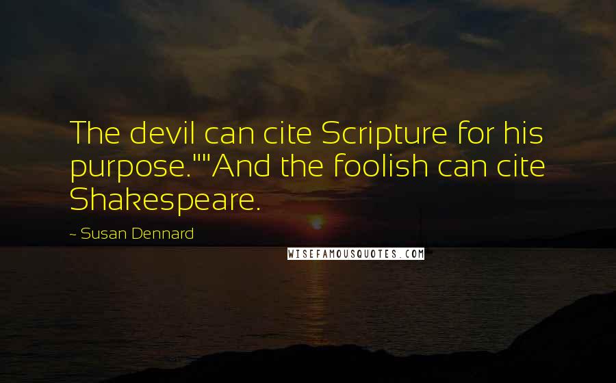 Susan Dennard quotes: The devil can cite Scripture for his purpose.""And the foolish can cite Shakespeare.