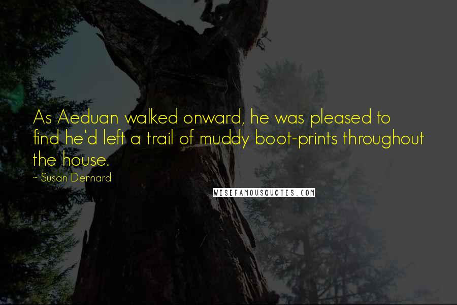Susan Dennard quotes: As Aeduan walked onward, he was pleased to find he'd left a trail of muddy boot-prints throughout the house. Susan Dennard quotes: As Aeduan walked onward, he was pleased to find he'd left a trail of muddy boot-prints throughout the house.