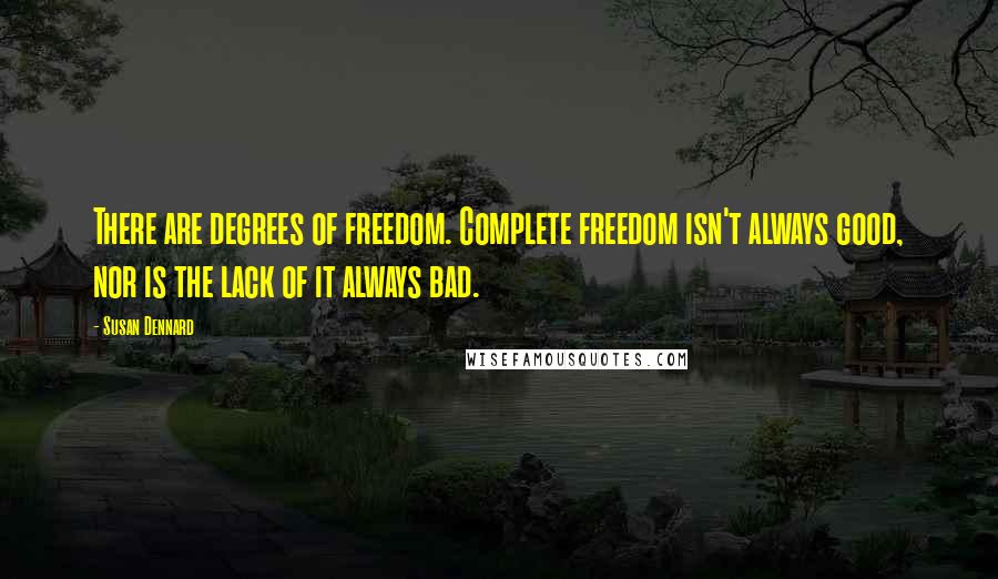 Susan Dennard quotes: There are degrees of freedom. Complete freedom isn't always good, nor is the lack of it always bad.