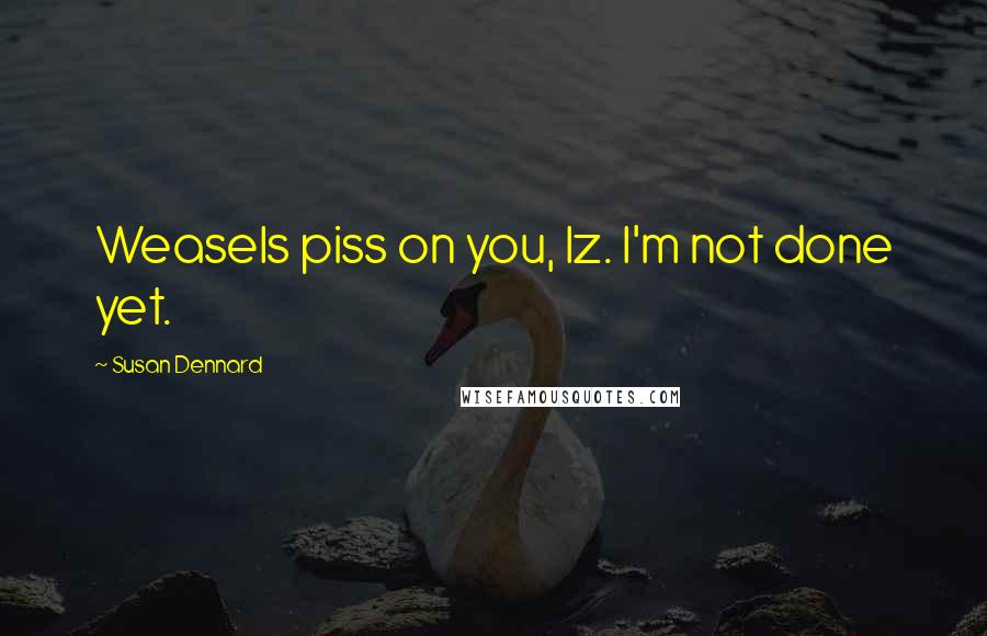 Susan Dennard quotes: Weasels piss on you, Iz. I'm not done yet.