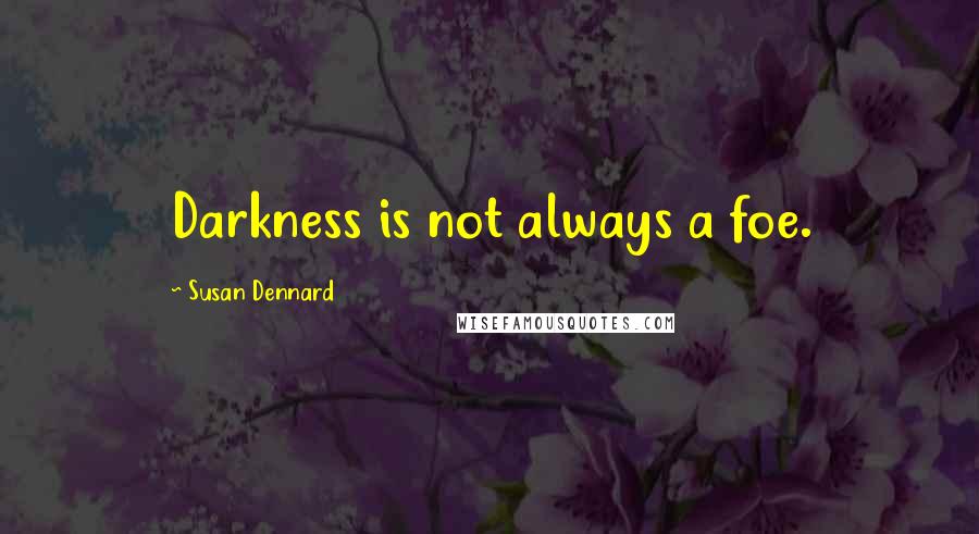 Susan Dennard quotes: Darkness is not always a foe.