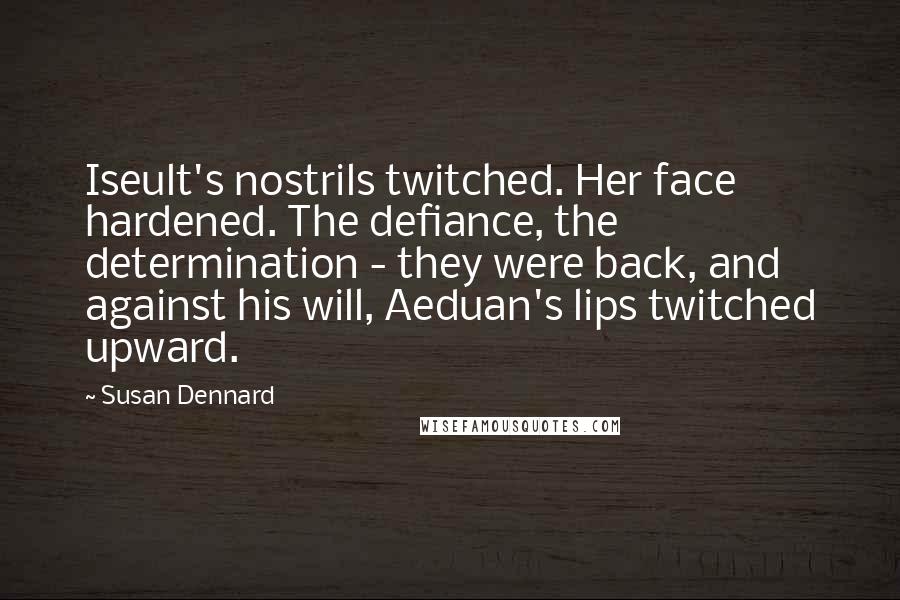 Susan Dennard quotes: Iseult's nostrils twitched. Her face hardened. The defiance, the determination - they were back, and against his will, Aeduan's lips twitched upward. Susan Dennard quotes: Iseult's nostrils twitched. Her face hardened. The defiance, the determination - they were back, and against his will, Aeduan's lips twitched upward.