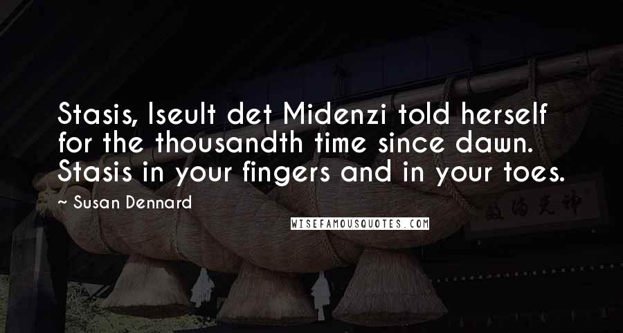Susan Dennard quotes: Stasis, Iseult det Midenzi told herself for the thousandth time since dawn. Stasis in your fingers and in your toes.