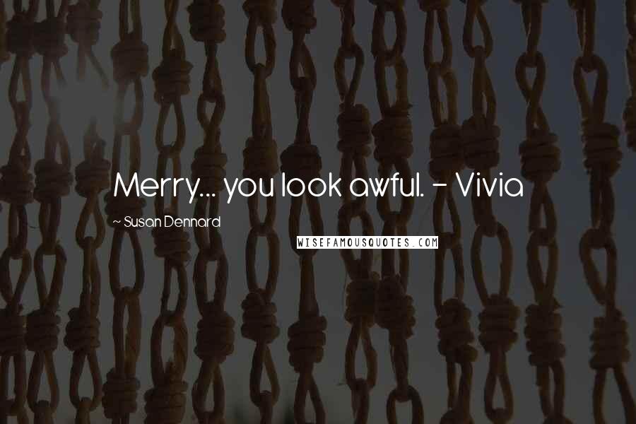 Susan Dennard quotes: Merry... you look awful. - Vivia
