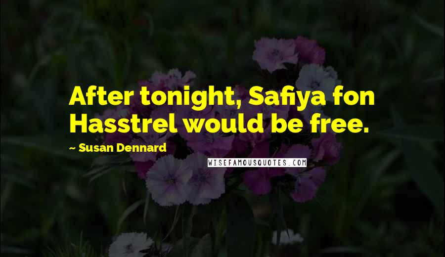 Susan Dennard quotes: After tonight, Safiya fon Hasstrel would be free.